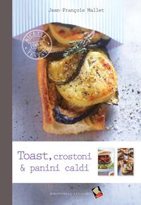 Toast, crostoni & panini caldi - Jean-François Mallet - Libro Bibliotheca Culinaria 2014, 100% ricette testate | Libraccio.it
