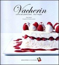 Vacherin. Come dal pasticcere... anzi meglio. Ediz. a colori - Paul Simon - Libro Bibliotheca Culinaria 2011, Piccole golosità | Libraccio.it