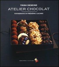 Atelier chocolat - Trish Deseine - Libro Bibliotheca Culinaria 2014, Piccole golosità | Libraccio.it