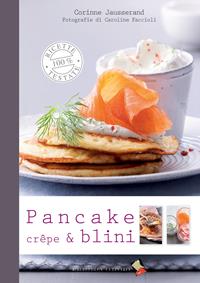 Pancake, crêpe & blini. Ediz. a colori - Corinne Jausserand - Libro Bibliotheca Culinaria 2011, Ricette 100% testate | Libraccio.it