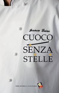 Cuoco senza stelle - Franco Luise - Libro Bibliotheca Culinaria 2014 | Libraccio.it