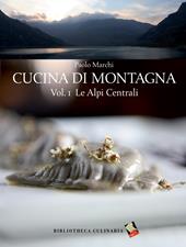 Cucina di montagna. Ediz. a colori. Vol. 1: Le Alpi centrali
