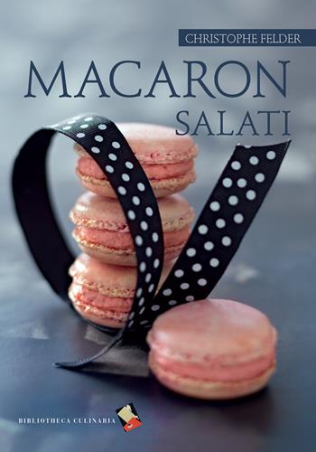 Macaron salati - Christophe Felder - Libro Bibliotheca Culinaria 2014 | Libraccio.it