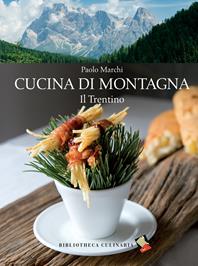 Cucina di montagna. Il Trentino. Ediz. a colori - Paolo Marchi - Libro Bibliotheca Culinaria 2012 | Libraccio.it