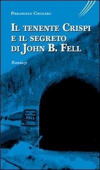 Il tenente Crispi e il segreto di John B. Fell - Pierangelo Chiolero - Libro Edizioni del Graffio 2010 | Libraccio.it
