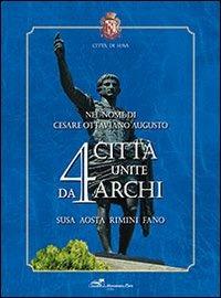 Nel nome di Cesare Ottaviano Augusto. 4 città unite da 4 archi. Susa, Aosta, Rimini, Fano. Ediz. illustrata  - Libro Edizioni del Graffio 2013 | Libraccio.it
