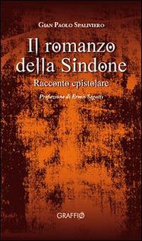 Il romanzo della Sindone - Gian Paolo Spaliviero - Libro Edizioni del Graffio 2013 | Libraccio.it