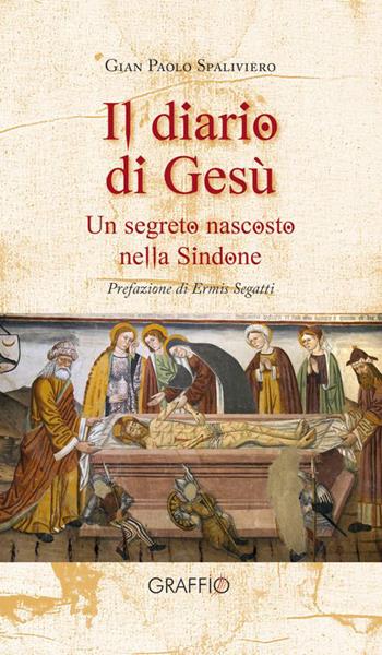 Il diario di Gesù. Un segreto nascosto nella Sindone - Gian Paolo Spaliviero - Libro Edizioni del Graffio 2015 | Libraccio.it