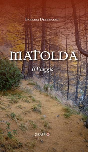 Matolda. Il viaggio - Barbara Debernardi - Libro Edizioni del Graffio 2016 | Libraccio.it