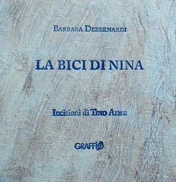 La bici di Nina - Barbara Debernardi - Libro Edizioni del Graffio 2017, Graffiati | Libraccio.it