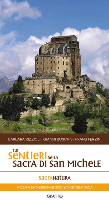 Sui sentieri della Sacra di San Michele - Barbara Rizzoli, Gianni Boschis, Frans Ferzini - Libro Edizioni del Graffio 2017 | Libraccio.it