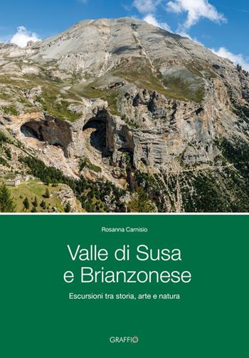 Valle di Susa e Brianzonese. Escursioni tra storia, arte e natura - Rosanna Carnisio - Libro Edizioni del Graffio 2017 | Libraccio.it