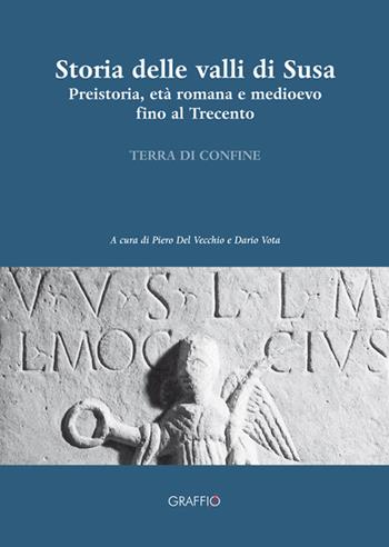 Storia delle valli di Susa. Preistoria, età romana e medioevo fino al Trecento  - Libro Edizioni del Graffio 2018 | Libraccio.it