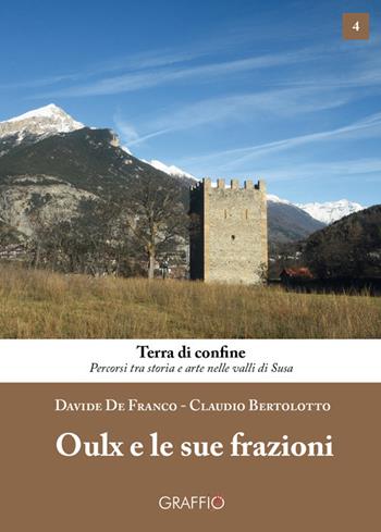 Oulx e le sue frazioni - Davide De Franco, Claudio Bertolotto - Libro Edizioni del Graffio 2018, Terra di confine | Libraccio.it