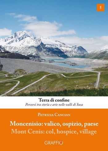 Moncenisio: valico, ospizio, paese - Patrizia Cancian - Libro Edizioni del Graffio 2019, Terra di confine | Libraccio.it