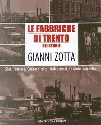 Le fabbriche di Trento. Sei storie - Gianni Zotta - Libro Vita Trentina 2006 | Libraccio.it