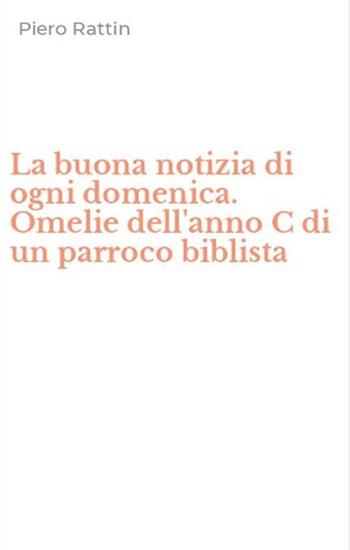 La buona notizia di ogni domenica. Omelie dell'anno C di un parroco biblista - Piero Rattin - Libro Vita Trentina 2006 | Libraccio.it