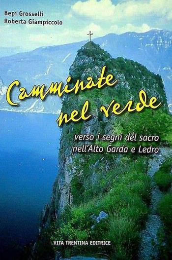 Camminate tra il verde verso i segni del sacro nell'alto Garda e Ledro - Bepi Grosselli, Roberta Giampiccolo - Libro Vita Trentina 2007 | Libraccio.it