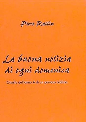 La buona notizia di ogni domenica. Omelie dell'anno A di un parroco biblista - Piero Rattin - Libro Vita Trentina 2007 | Libraccio.it