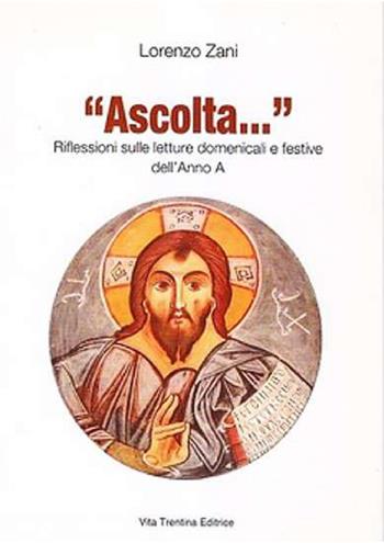 «Ascolta...» Riflessioni sulle letture domenicali e festive dell'anno A - Lorenzo Zani - Libro Vita Trentina 2007 | Libraccio.it