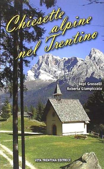 Chiesette alpine nel Trentino - Bepi Grosselli, Roberta Giampiccolo - Libro Vita Trentina 2008 | Libraccio.it