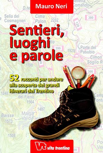 Sentieri, luoghi e parole. 52 racconti per andare alla scoperta dei grandi itinerari del Trentino - Mauro Neri - Libro Vita Trentina 2017 | Libraccio.it