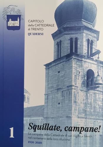 Squillate, campane! Le campane della cattedrale di San Vigilio a Trento nel centenario della loro rifusione (1920-2020) - Lodovico Maule, Chiara Moser - Libro Vita Trentina 2020, Capitolo della Cattedrale di Trento. Quaderni | Libraccio.it