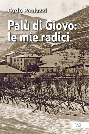 Palù di Giovo: le mie radici - Carlo Paolazzi - Libro Vita Trentina 2021 | Libraccio.it