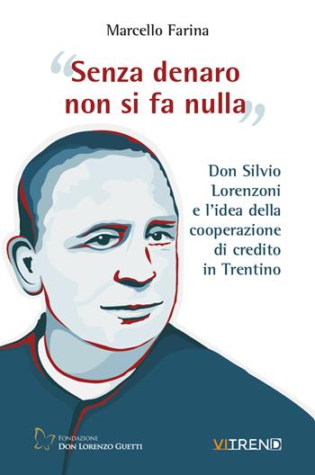Senza denaro non si fa nulla. Don Silvio Lorenzoni e l'idea della cooperazione di credito in Trentino - Marcello Farina - Libro VITREND 2021 | Libraccio.it