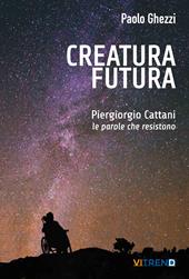 Creatura futura. Piergiorgio Cattani: le parole che resistono