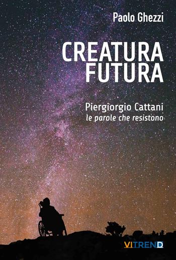 Creatura futura. Piergiorgio Cattani: le parole che resistono - Paolo Ghezzi - Libro Vita Trentina 2021 | Libraccio.it