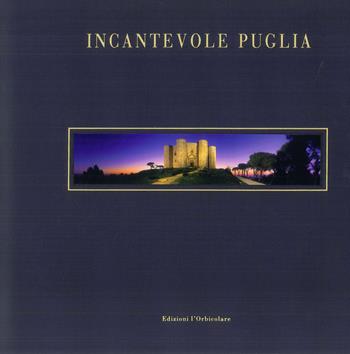Incantevole Puglia. Fra arte, storia e natura. Ediz. italiana e inglese  - Libro L'Orbicolare 2006 | Libraccio.it