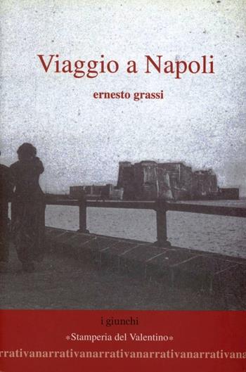 Viaggio a Napoli - Ernesto Grassi - Libro Stamperia del Valentino 2007, I giunchi | Libraccio.it