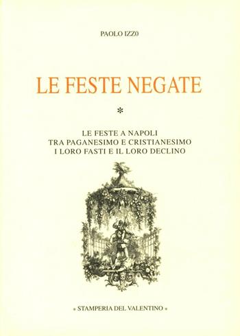 Le feste negate. Le feste napoletane tra paganesimo e cristianesimo. I loro fasti, il loro declino - Paolo Izzo - Libro Stamperia del Valentino 2006, Sotto il cappello | Libraccio.it