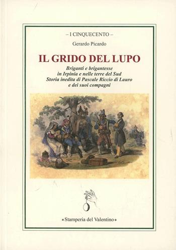 Il grido del lupo. Briganti e brigantesse in Irpinia e nelle terre del sud - Gerardo Picardo - Libro Stamperia del Valentino 2012, I cinquecento | Libraccio.it
