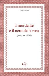 Il mordente e il nero della rosa (poesie, 2002-2015)