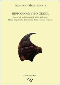 Hipponion: Vibo greca. Storia e archeologia della Vibo Valentia greca: dalle origini alla deduzione della colonia romana - Antonio Montesanti - Libro Ginevra Bentivoglio EditoriA 2007, Ateneo | Libraccio.it