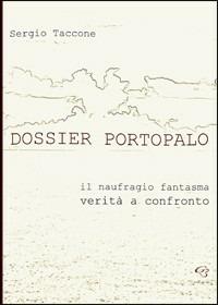 Dossier Portopalo. Il naufragio fantasma. Verità a confronto - Sergio Taccone - Libro Ginevra Bentivoglio EditoriA 2008, Extravagantes | Libraccio.it