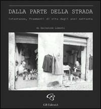Dalla parte della strada. Istantanee, frammenti di vita dagli anni Settanta. Catalogo della mostra. Ediz. illustrata - Salvatore Liberti - Libro Ginevra Bentivoglio EditoriA 2008, Allegorica | Libraccio.it