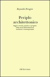 Periplo architettonico. Saggi su teoria, pensiero e progetto nella storia dell'architettura moderna e contemporanea