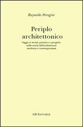 Periplo architettonico. Saggi su teoria, pensiero e progetto nella storia dell'architettura moderna e contemporanea