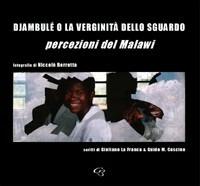 Djambulè o la verginità dello sguardo. Percezioni del Malawi - Nicolò Berretta, Guido M. Coscino, Giuliano La Franca - Libro Ginevra Bentivoglio EditoriA 2008, Allegorica | Libraccio.it