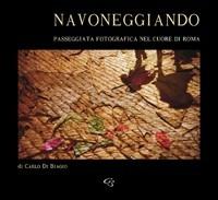 Navoneggiando. Passeggiata fotografica nel cuore di Roma - Carlo Di Biagio - Libro Ginevra Bentivoglio EditoriA 2008, Allegorica | Libraccio.it