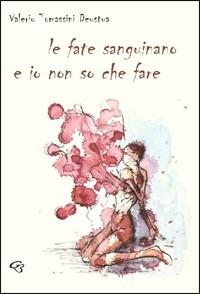 Le fate sanguinano e io non so che fare - Valerio Tomassini Deustua - Libro Ginevra Bentivoglio EditoriA 2008, Allegorica | Libraccio.it