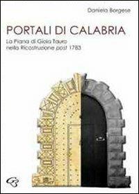 Portali di Calabria. La piana di Gioia Tauro nella ricostruzione post 1783 - Daniela Borgese - Libro Ginevra Bentivoglio EditoriA 2010, Extravagantes | Libraccio.it