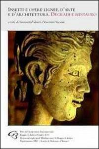 Insetti e opere lignee, d'arte e d'architettura. Degradi e restauro  - Libro Ginevra Bentivoglio EditoriA 2011, Extemporanea | Libraccio.it