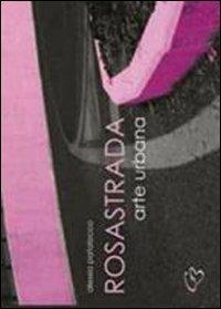 RosaStrada. Arte urbana - Alessio Patalocco - Libro Ginevra Bentivoglio EditoriA 2011, Arti | Libraccio.it
