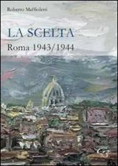 La scelta. Roma 1943-1944 - Roberto Maffioletti - Libro Ginevra Bentivoglio EditoriA 2011, Extravagantes | Libraccio.it