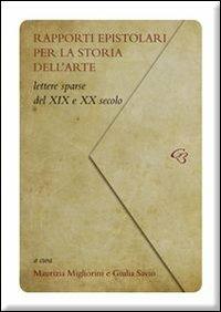 Rapporti epistolari per la storia dell'arte. Lettere sparse del XIX e del XX secolo  - Libro Ginevra Bentivoglio EditoriA 2012, Extravagantes | Libraccio.it