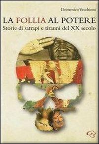 La follia al potere. Storie di satrapi e tiranni del XX secolo - Domenico Vecchioni - Libro Ginevra Bentivoglio EditoriA 2012, Extravagantes | Libraccio.it